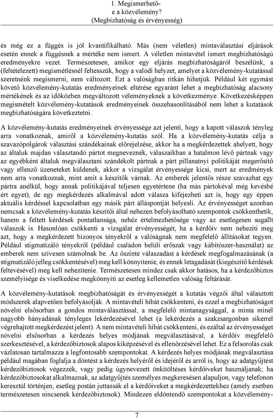 Természetesen, amikor egy eljárás megbízhatóságáról beszélünk, a (feltételezett) megismétlésnél feltesszük, hogy a valódi helyzet, amelyet a közvélemény-kutatással szeretnénk megismerni, nem