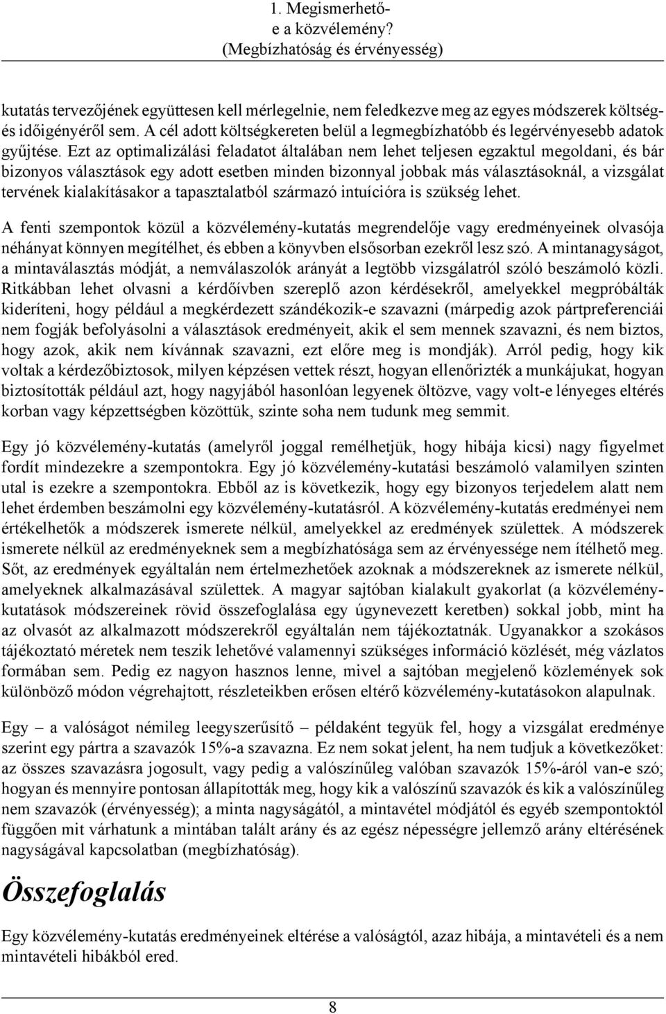 Ezt az optimalizálási feladatot általában nem lehet teljesen egzaktul megoldani, és bár bizonyos választások egy adott esetben minden bizonnyal jobbak más választásoknál, a vizsgálat tervének