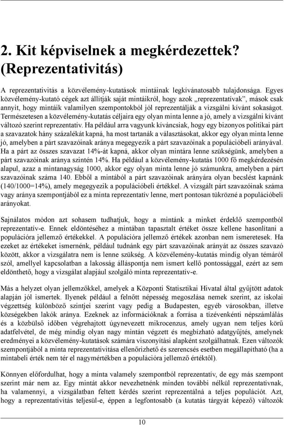 Természetesen a közvélemény-kutatás céljaira egy olyan minta lenne a jó, amely a vizsgálni kívánt változó szerint reprezentatív.