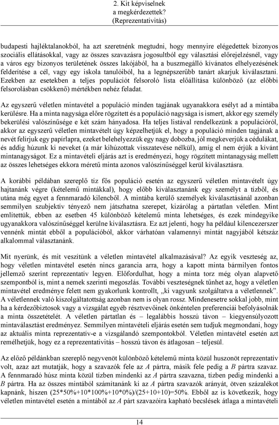 előrejelzésnél, vagy a város egy bizonyos területének összes lakójából, ha a buszmegálló kívánatos elhelyezésének felderítése a cél, vagy egy iskola tanulóiból, ha a legnépszerűbb tanárt akarjuk