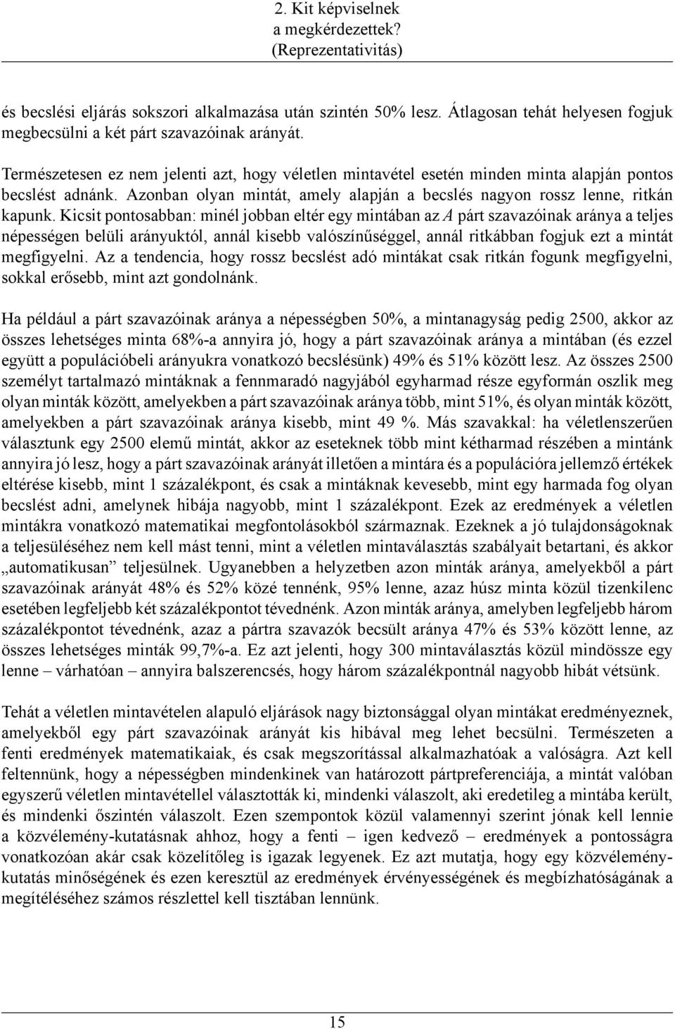 Kicsit pontosabban: minél jobban eltér egy mintában az A párt szavazóinak aránya a teljes népességen belüli arányuktól, annál kisebb valószínűséggel, annál ritkábban fogjuk ezt a mintát megfigyelni.
