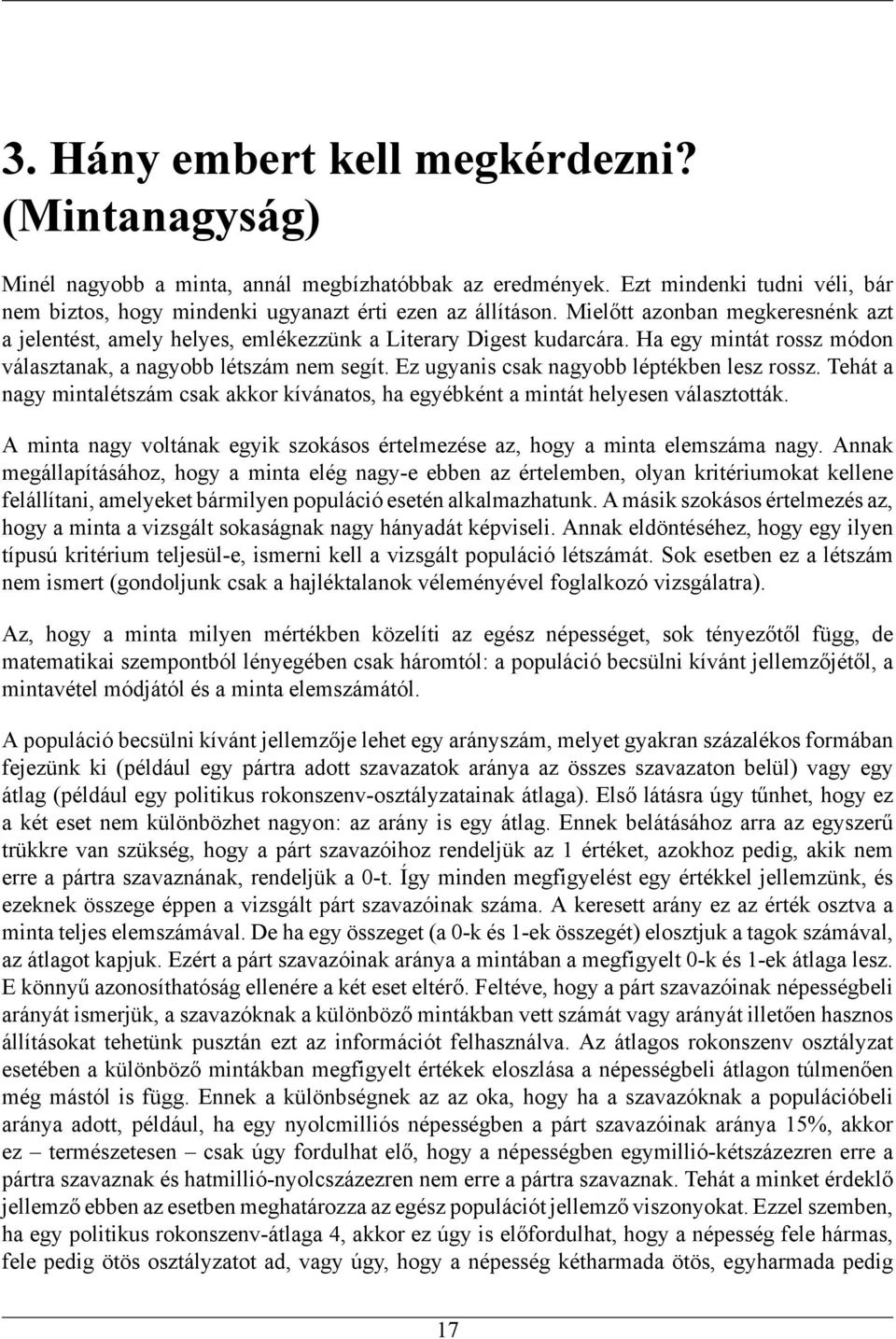 Ez ugyanis csak nagyobb léptékben lesz rossz. Tehát a nagy mintalétszám csak akkor kívánatos, ha egyébként a mintát helyesen választották.