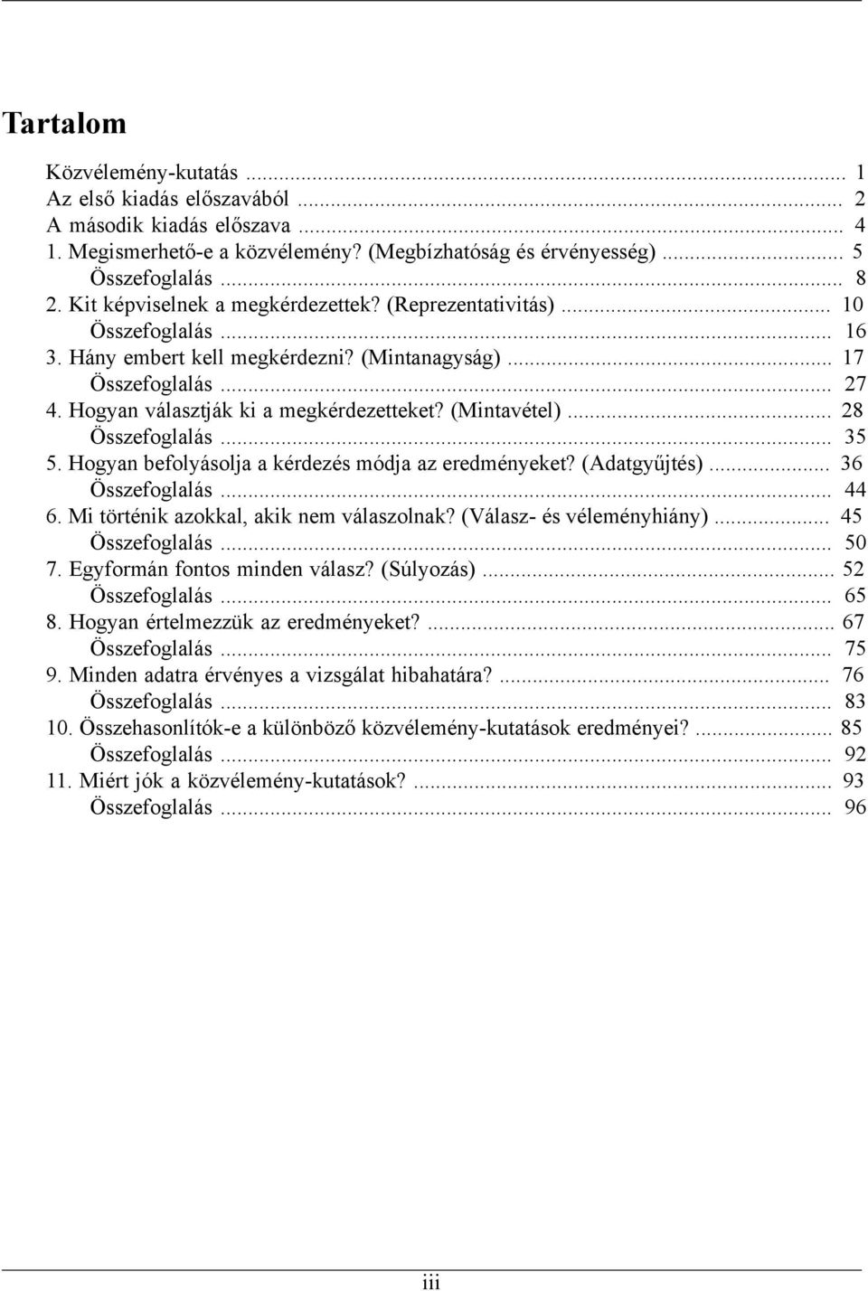 (Mintavétel)... 28 Összefoglalás... 35 5. Hogyan befolyásolja a kérdezés módja az eredményeket? (Adatgyűjtés)... 36 Összefoglalás... 44 6. Mi történik azokkal, akik nem válaszolnak?