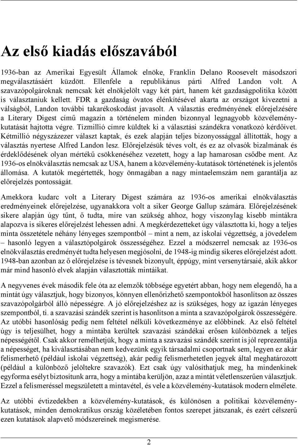 FDR a gazdaság óvatos élénkítésével akarta az országot kivezetni a válságból, Landon további takarékoskodást javasolt.