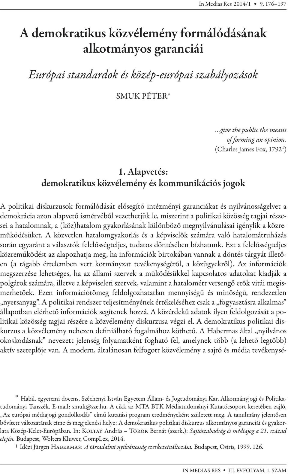 Alapvetés: demokratikus közvélemény és kommunikációs jogok A politikai diskurzusok formálódását elősegítő intézményi garanciákat és nyilvánosságelvet a demokrácia azon alapvető ismérvéből vezethetjük