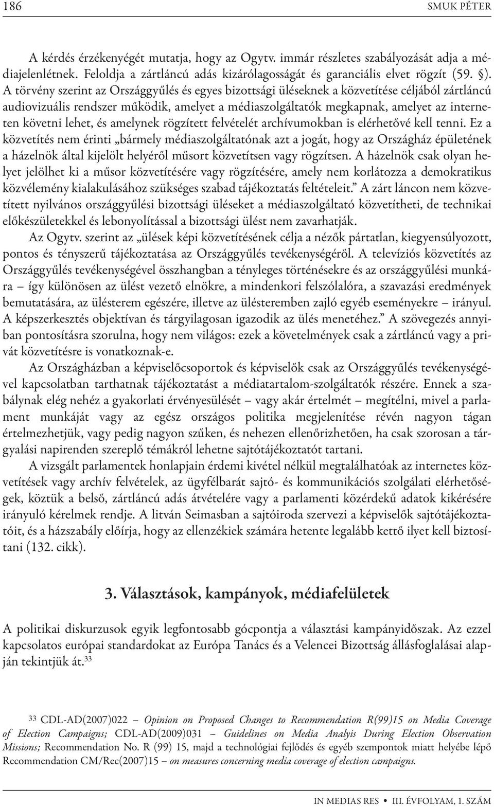 lehet, és amelynek rögzített felvételét archívumokban is elérhetővé kell tenni.