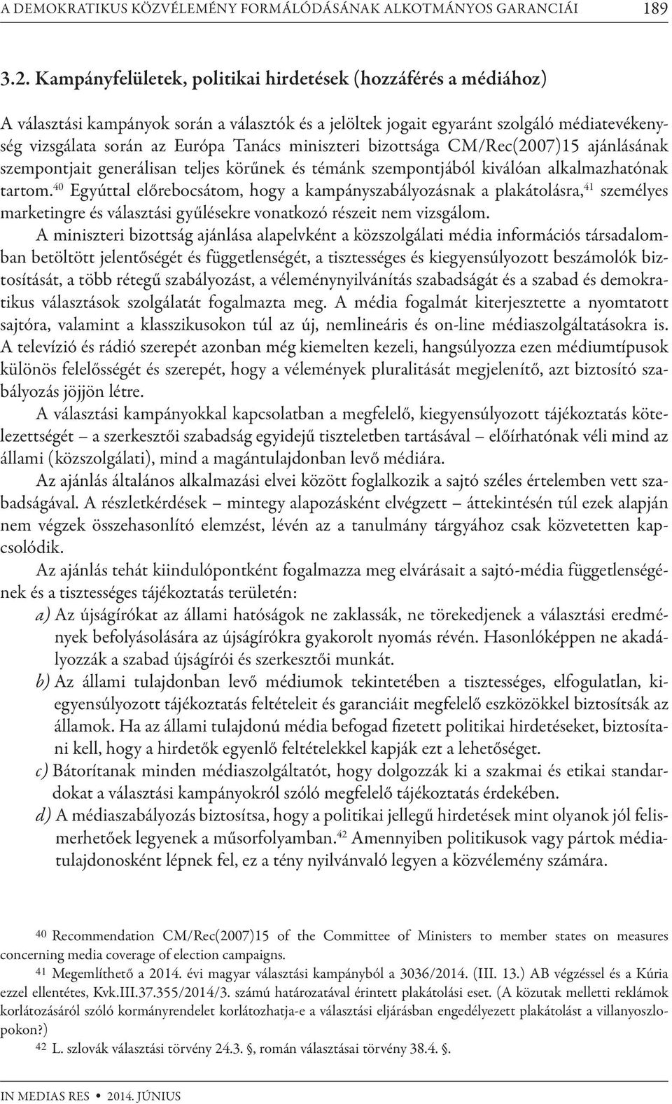 miniszteri bizottsága CM/Rec(2007)15 ajánlásának szempontjait generálisan teljes körűnek és témánk szempontjából kiválóan alkalmazhatónak tartom.