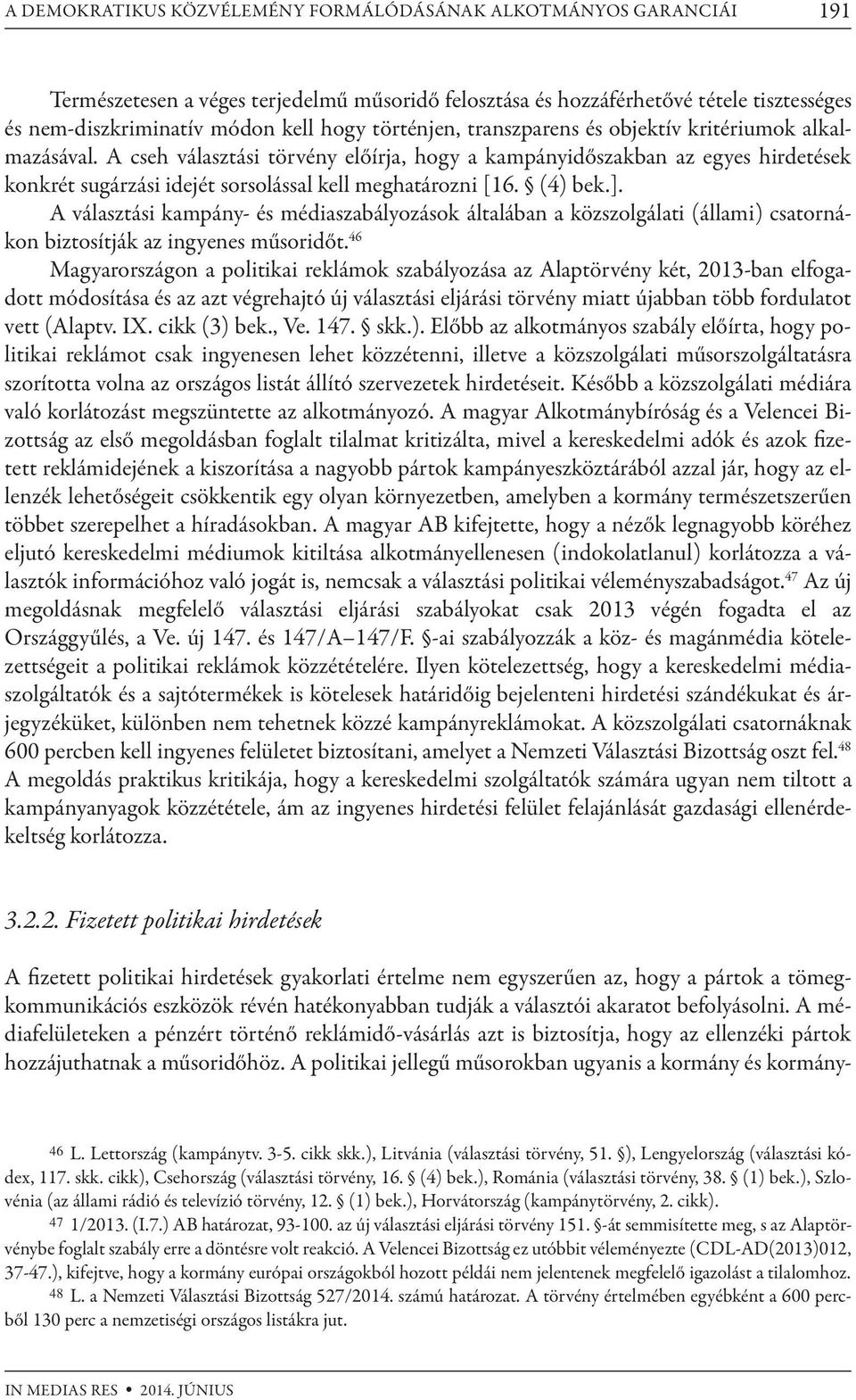 A cseh választási törvény előírja, hogy a kampányidőszakban az egyes hirdetések konkrét sugárzási idejét sorsolással kell meghatározni [16. (4) bek.].