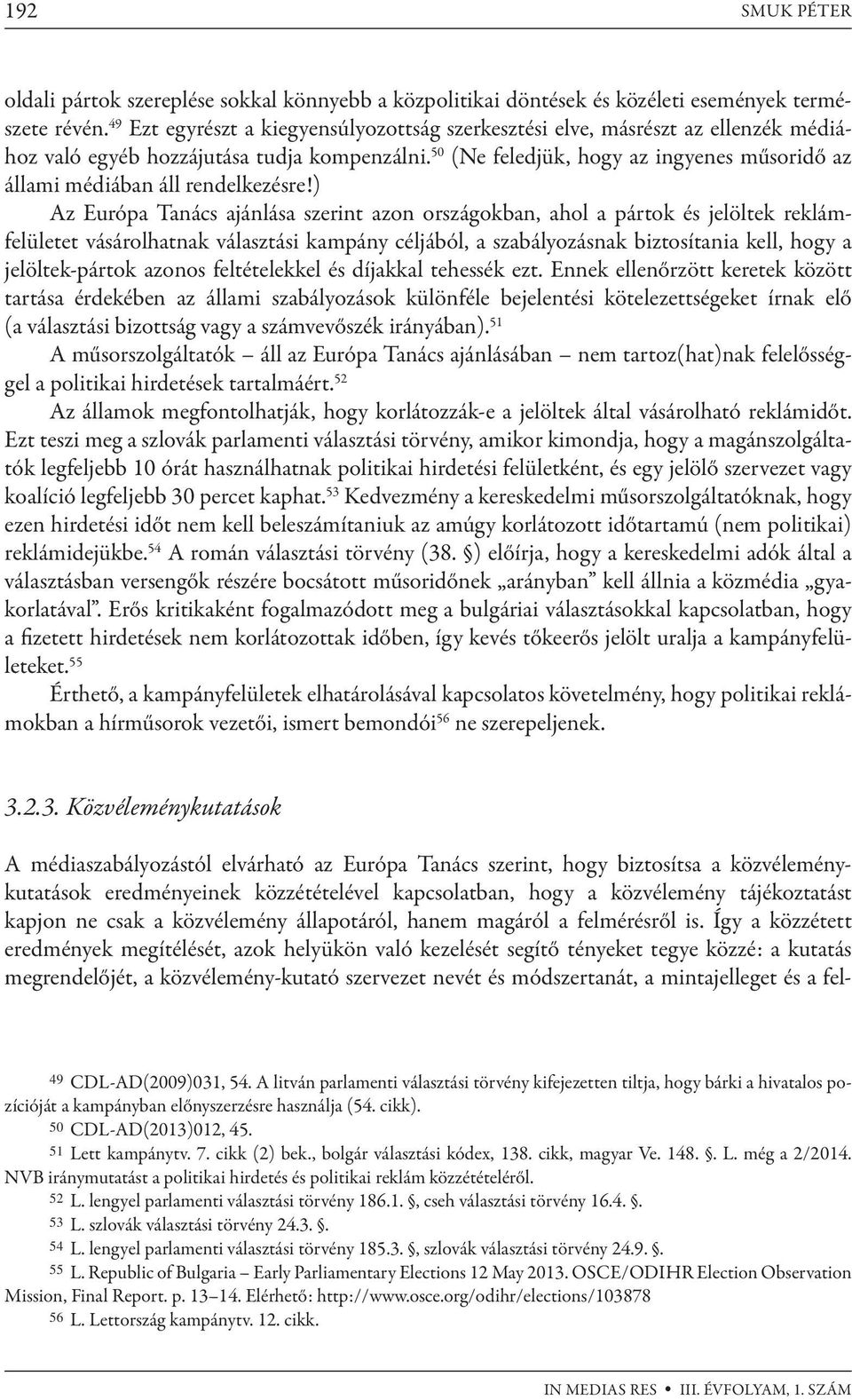 50 (Ne feledjük, hogy az ingyenes műsoridő az állami médiában áll rendelkezésre!