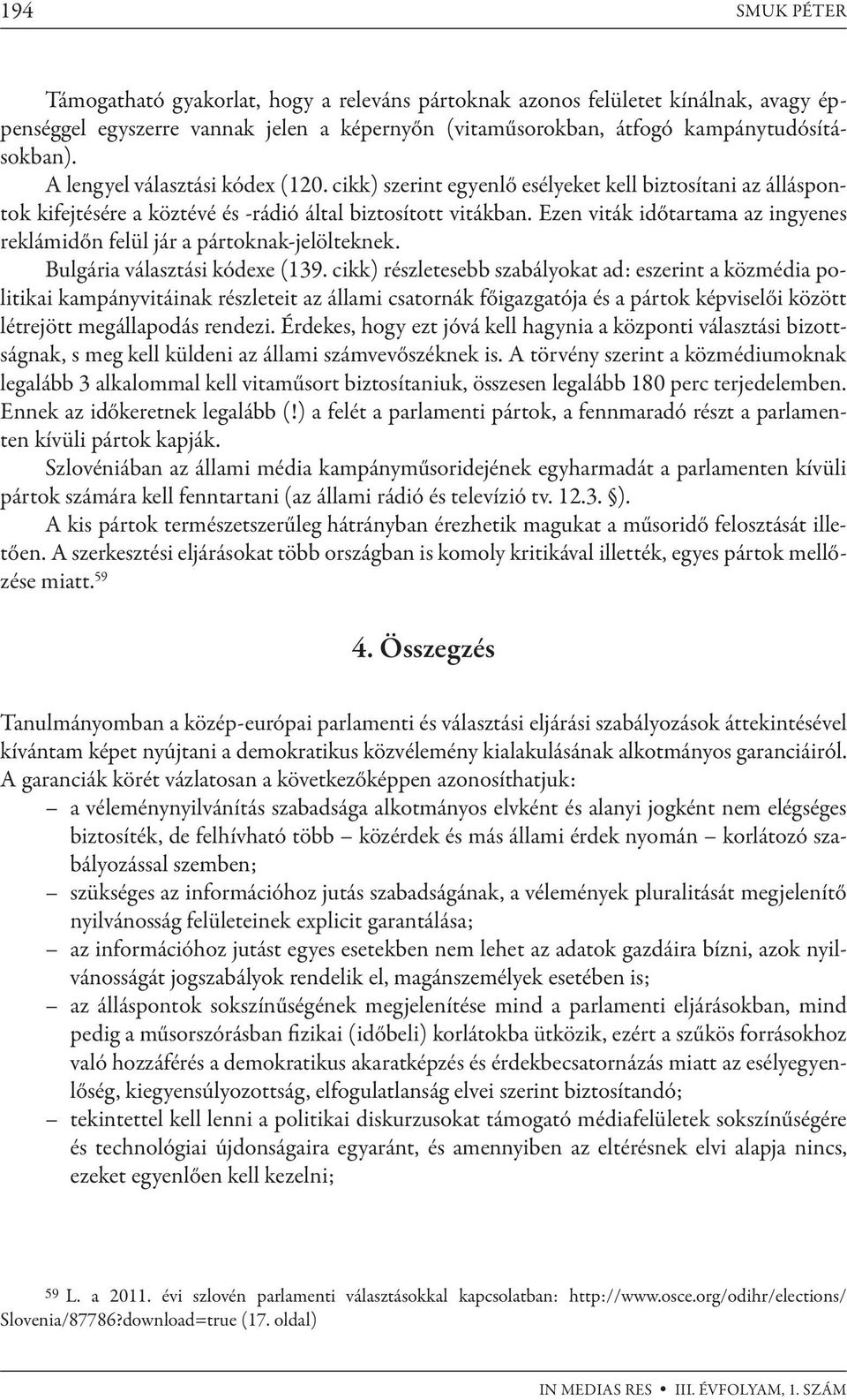 Ezen viták időtartama az ingyenes reklámidőn felül jár a pártoknak-jelölteknek. Bulgária választási kódexe (139.