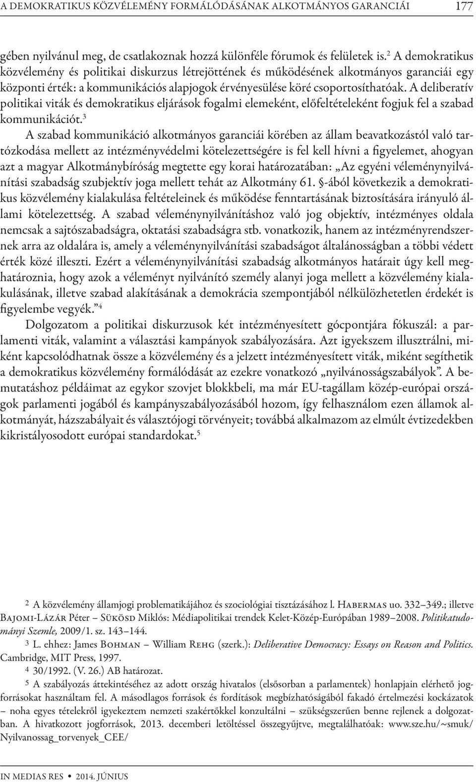 A deliberatív politikai viták és demokratikus eljárások fogalmi elemeként, előfeltételeként fogjuk fel a szabad kommunikációt.
