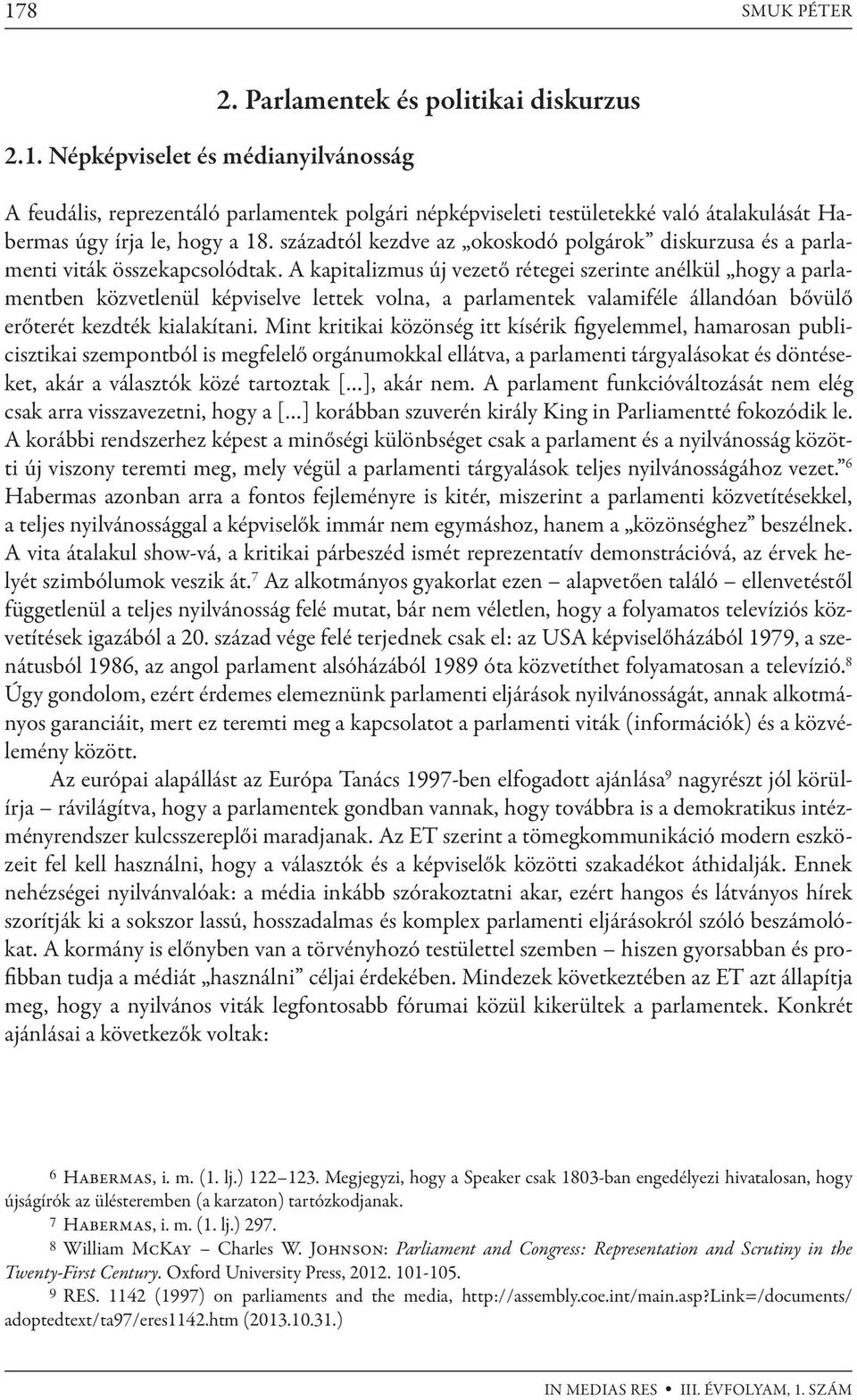 századtól kezdve az okoskodó polgárok diskurzusa és a parlamenti viták összekapcsolódtak.