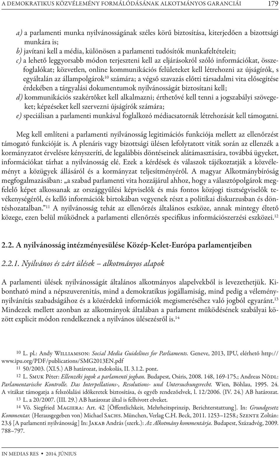 kell létrehozni az újságírók, s egyáltalán az állampolgárok 10 számára; a végső szavazás előtti társadalmi vita elősegítése érdekében a tárgyalási dokumentumok nyilvánosságát biztosítani kell; d)