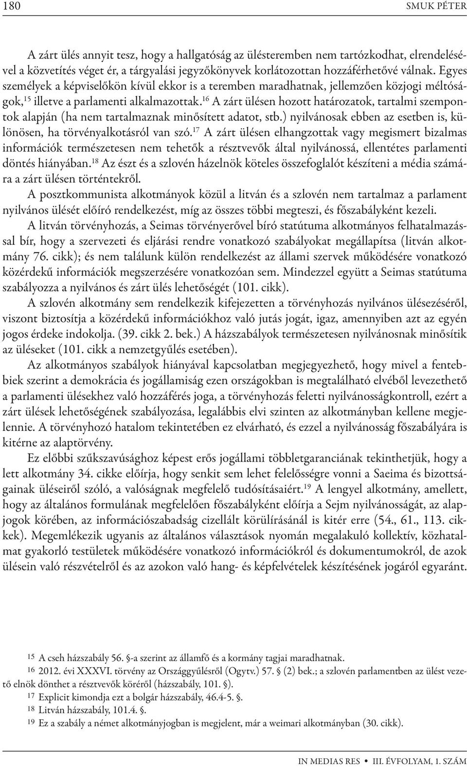 16 A zárt ülésen hozott határozatok, tartalmi szempontok alapján (ha nem tartalmaznak minősített adatot, stb.) nyilvánosak ebben az esetben is, különösen, ha törvényalkotásról van szó.