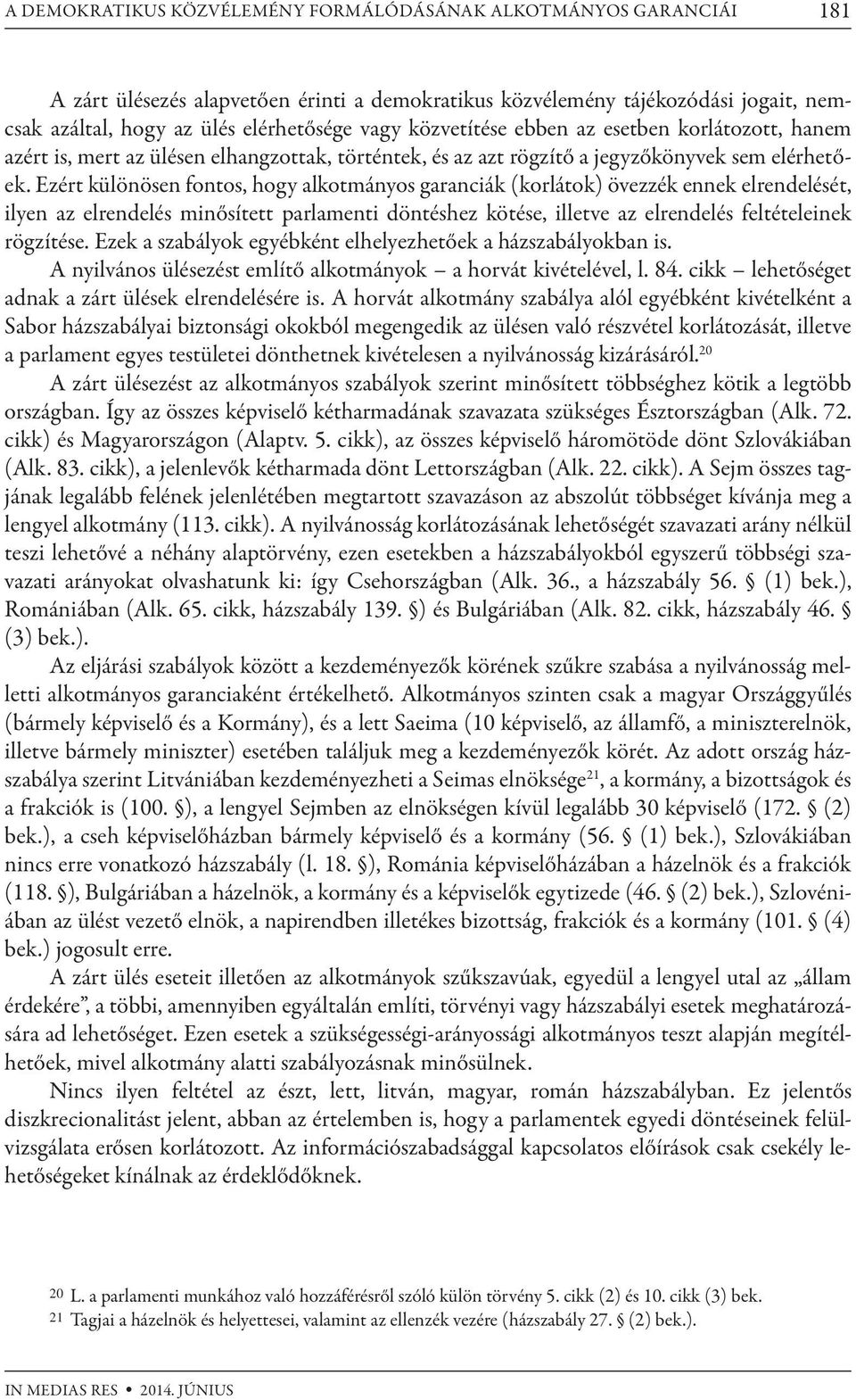 Ezért különösen fontos, hogy alkotmányos garanciák (korlátok) övezzék ennek elrendelését, ilyen az elrendelés minősített parlamenti döntéshez kötése, illetve az elrendelés feltételeinek rögzítése.
