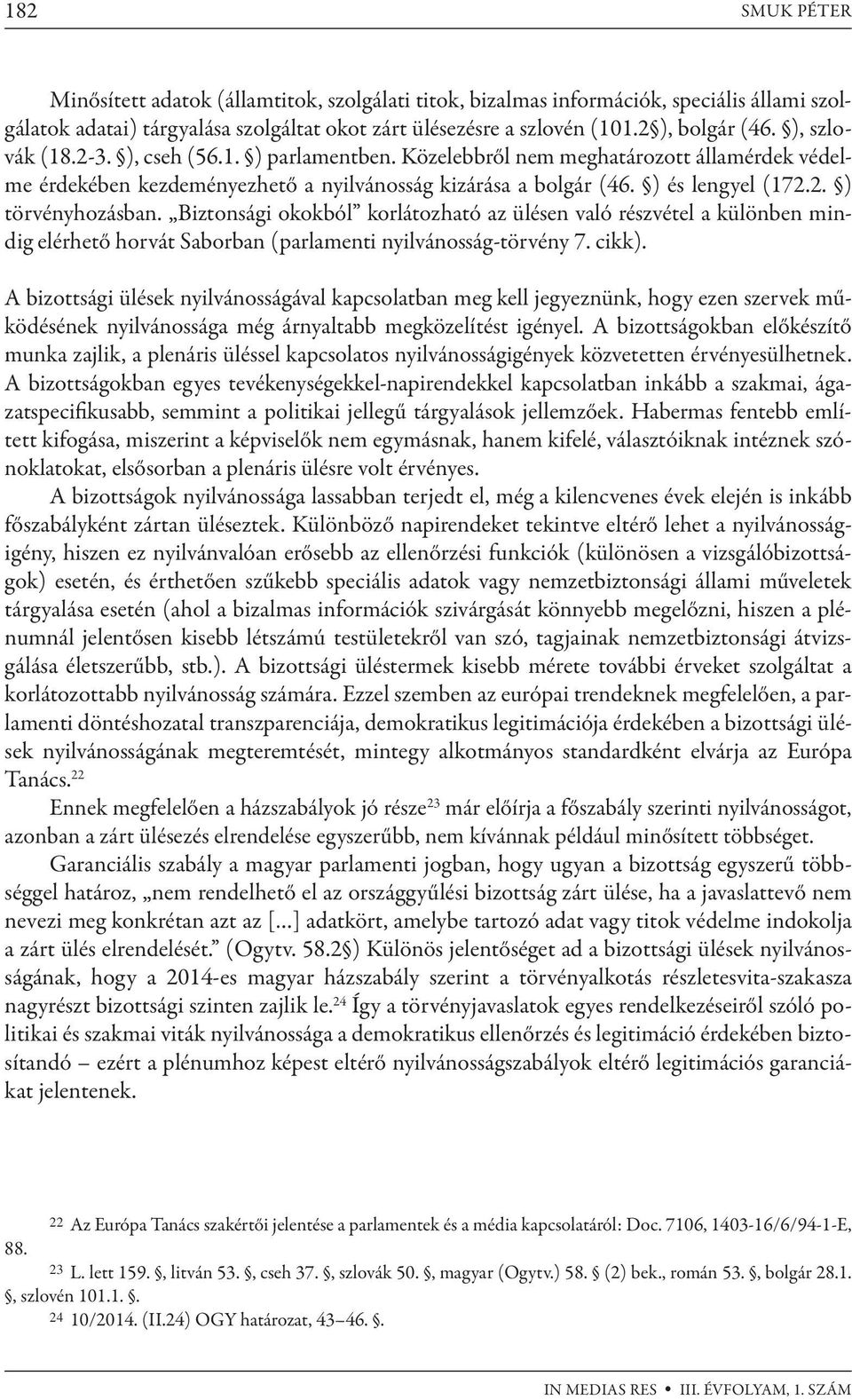 Biztonsági okokból korlátozható az ülésen való részvétel a különben mindig elérhető horvát Saborban (parlamenti nyilvánosság-törvény 7. cikk).