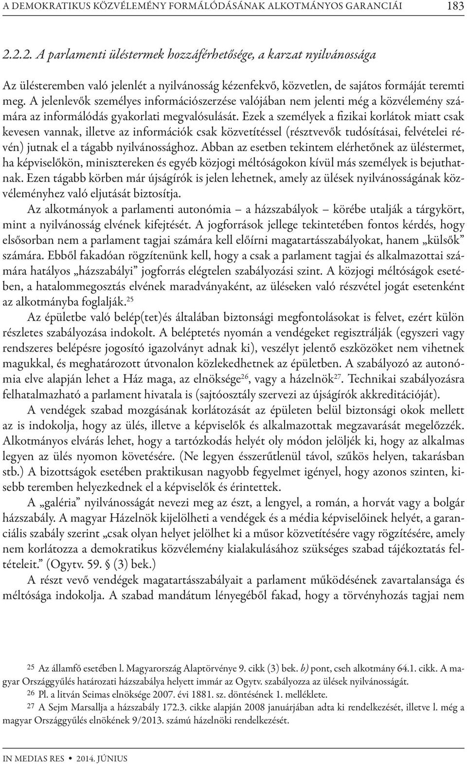 A jelenlevők személyes információszerzése valójában nem jelenti még a közvélemény számára az informálódás gyakorlati megvalósulását.