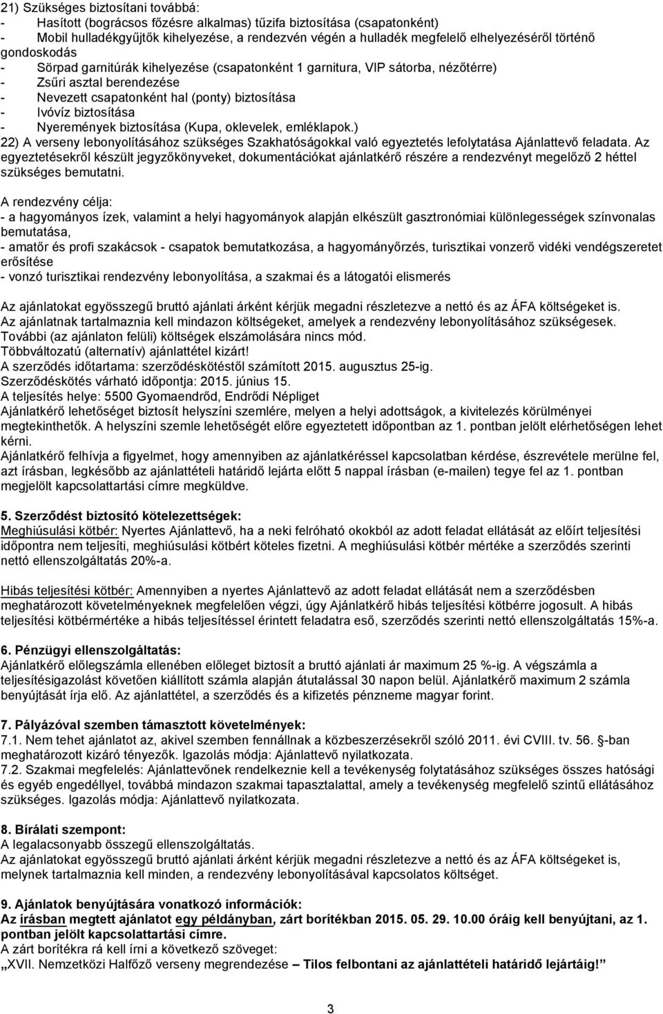 - Nyeremények biztosítása (Kupa, oklevelek, emléklapok.) 22) A verseny lebonyolításához szükséges Szakhatóságokkal való egyeztetés lefolytatása Ajánlattevő feladata.