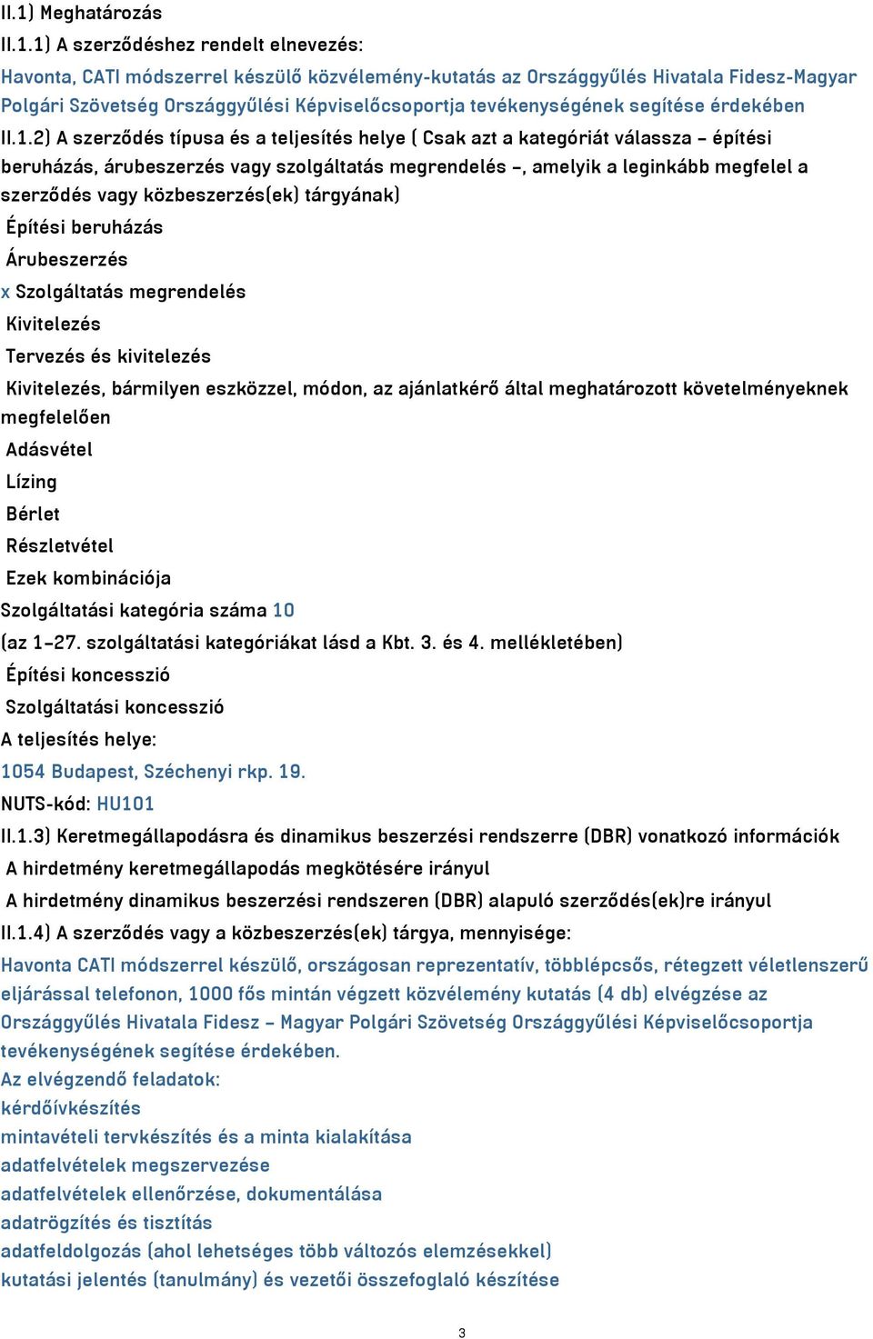 2) A szerződés típusa és a teljesítés helye ( Csak azt a kategóriát válassza építési beruházás, árubeszerzés vagy szolgáltatás megrendelés, amelyik a leginkább megfelel a szerződés vagy