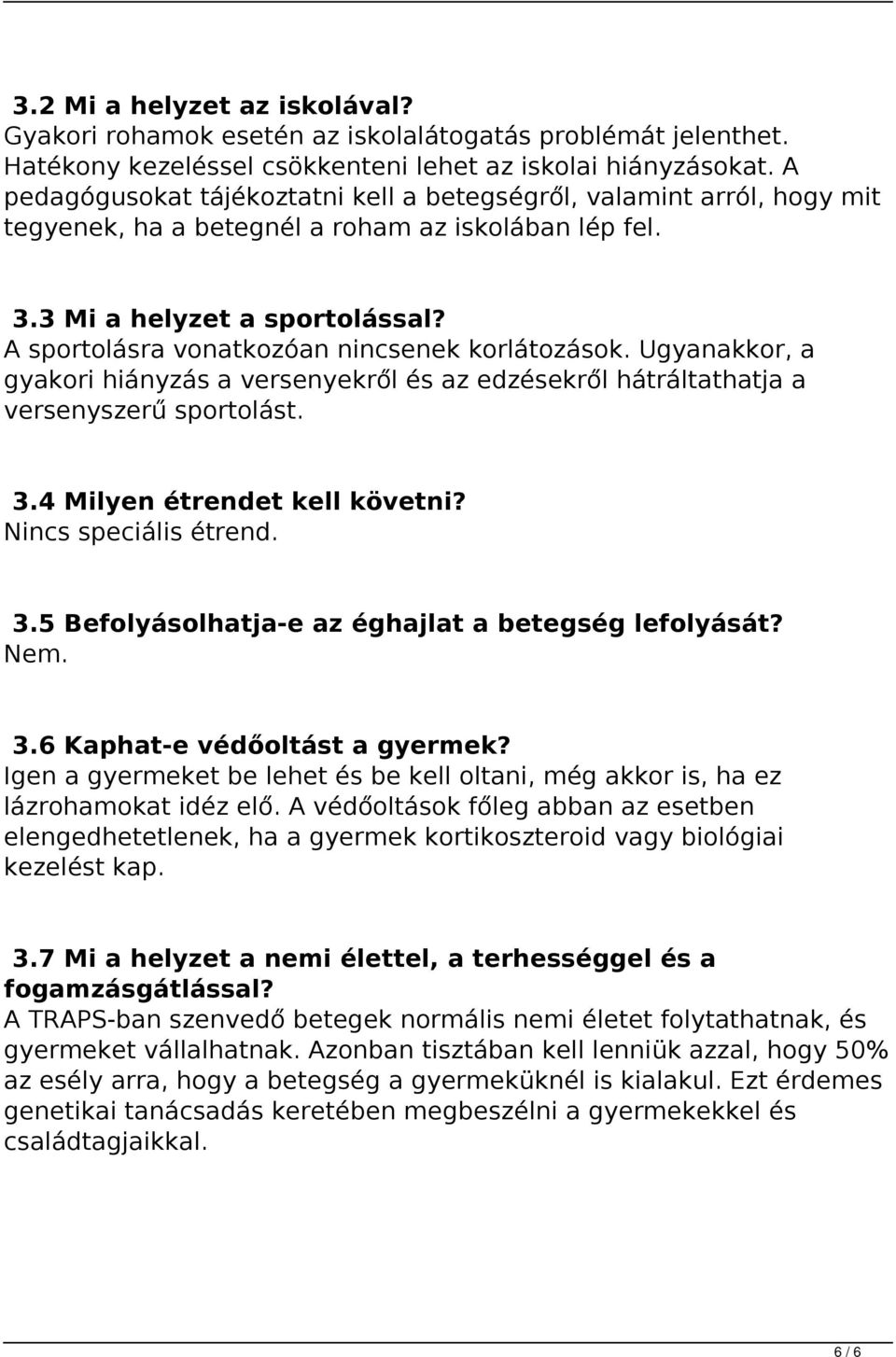 A sportolásra vonatkozóan nincsenek korlátozások. Ugyanakkor, a gyakori hiányzás a versenyekről és az edzésekről hátráltathatja a versenyszerű sportolást. 3.4 Milyen étrendet kell követni?