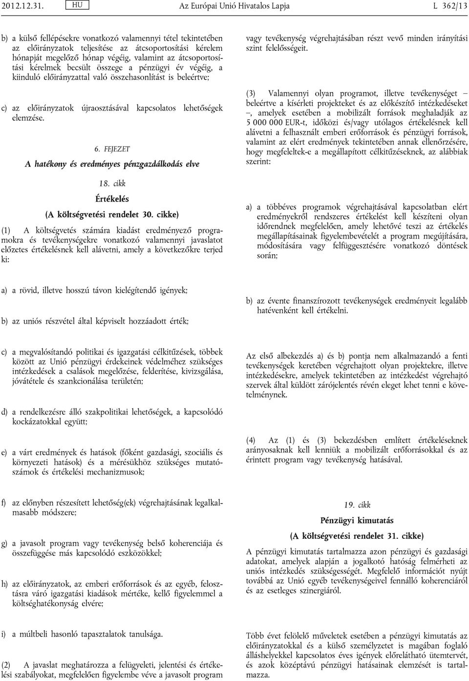 valamint az átcsoportosítási kérelmek becsült összege a pénzügyi év végéig, a kiinduló előirányzattal való összehasonlítást is beleértve; c) az előirányzatok újraosztásával kapcsolatos lehetőségek