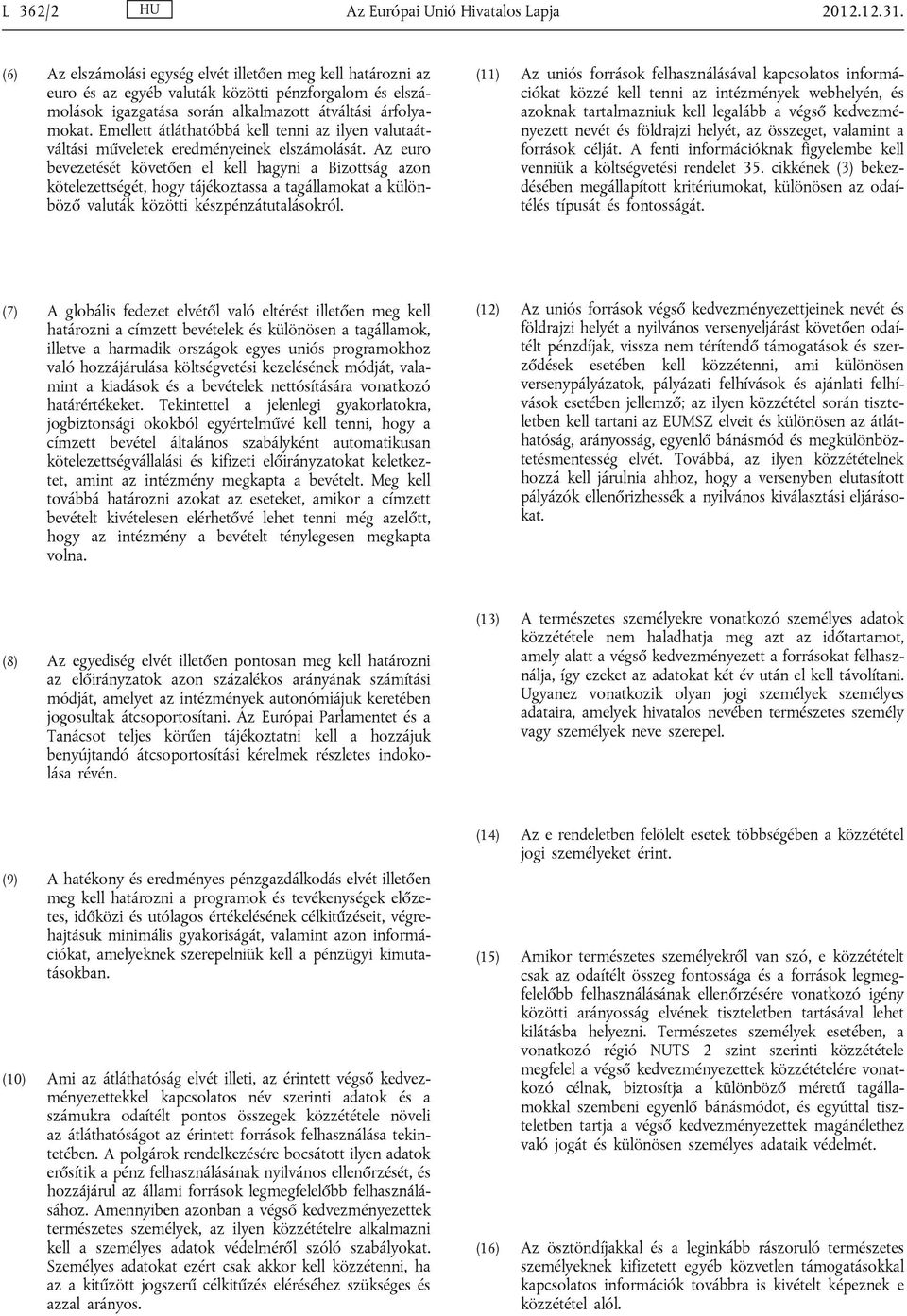 Emellett átláthatóbbá kell tenni az ilyen valutaátváltási műveletek eredményeinek elszámolását.