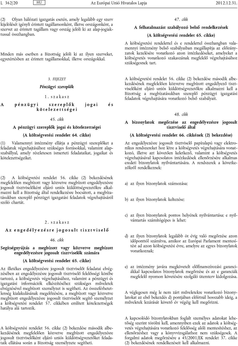 alap-jogiaktussal összhangban. Minden más esetben a Bizottság jelöli ki az ilyen szerveket, egyetértésben az érintett tagállamokkal, illetve országokkal. 47.