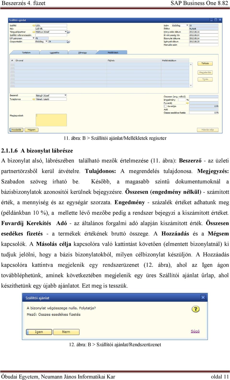 Később, a magasabb szintű dokumentumoknál a bázisbizonylatok azonosítói kerülnek bejegyzésre. Összesen (engedmény nélkül) - számított érték, a mennyiség és az egységár szorzata.