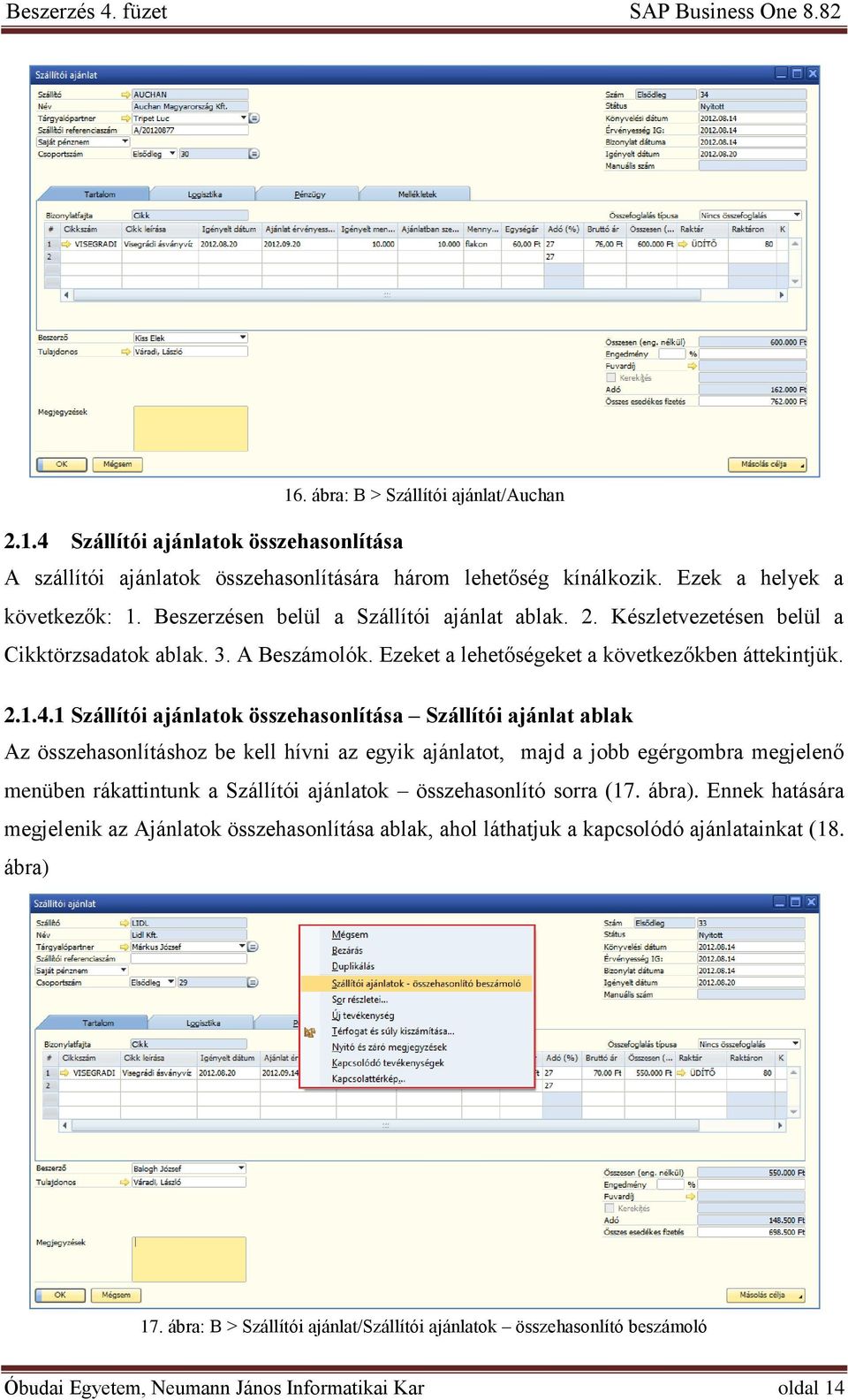 1 Szállítói ajánlatok összehasonlítása Szállítói ajánlat ablak Az összehasonlításhoz be kell hívni az egyik ajánlatot, majd a jobb egérgombra megjelenő menüben rákattintunk a Szállítói ajánlatok