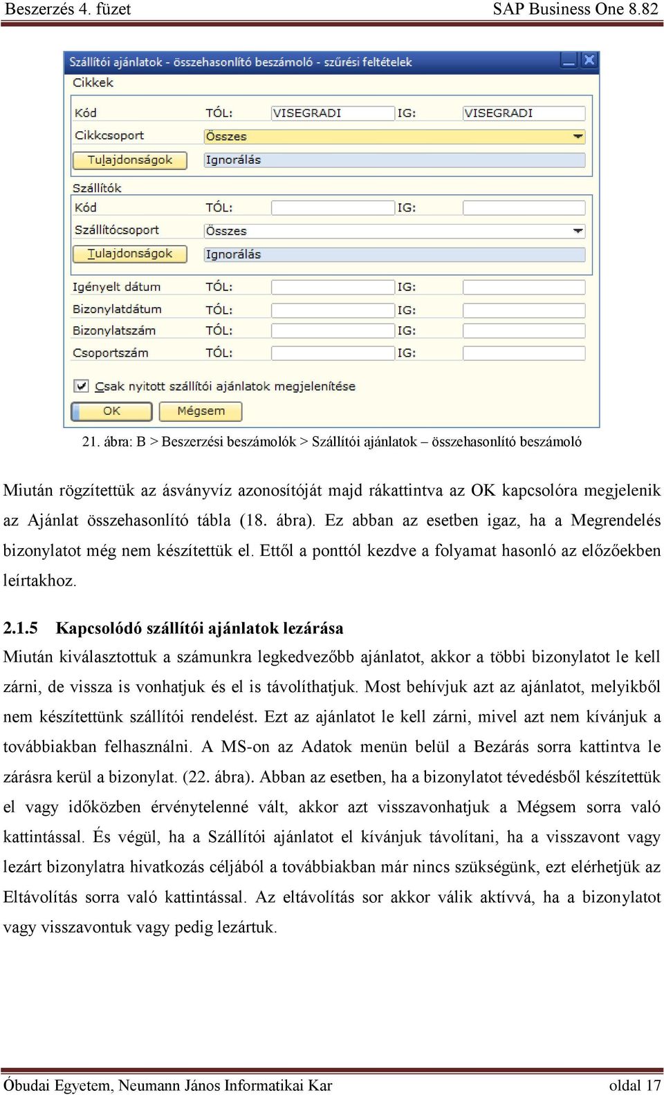 Most behívjuk azt az ajánlatot, melyikből nem készítettünk szállítói rendelést. Ezt az ajánlatot le kell zárni, mivel azt nem kívánjuk a továbbiakban felhasználni.