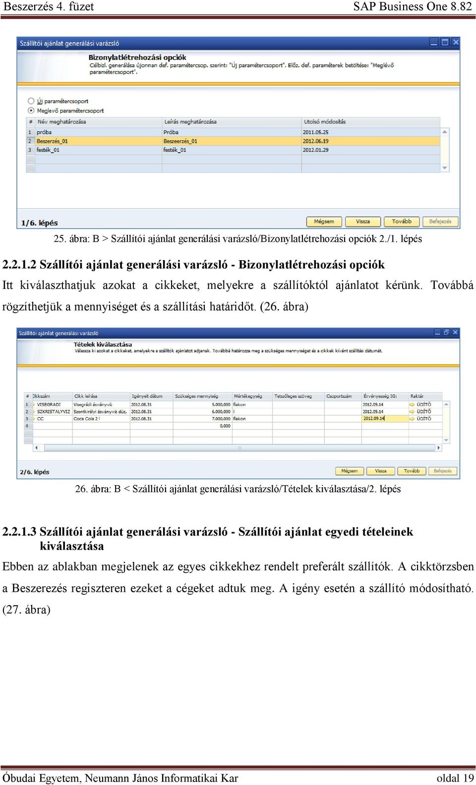 Továbbá rögzíthetjük a mennyiséget és a szállítási határidőt. (26. ábra) 26. ábra: B < Szállítói ajánlat generálási varázsló/tételek kiválasztása/2. lépés 2.2.1.