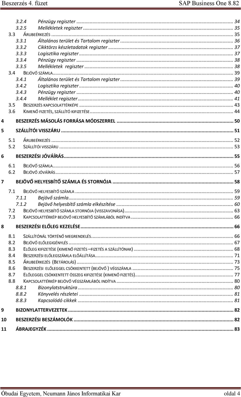 .. 40 3.4.4 Melléklet regiszter... 41 3.5 BESZERZÉS KAPCSOLATTÉRKÉPE... 43 3.6 KIMENŐ FIZETÉS, SZÁLLÍTÓ KIFIZETÉSE... 44 4 BESZERZÉS MÁSOLÁS FORRÁSA MÓDSZERREL... 50 5 SZÁLLÍTÓI VISSZÁRU... 51 5.