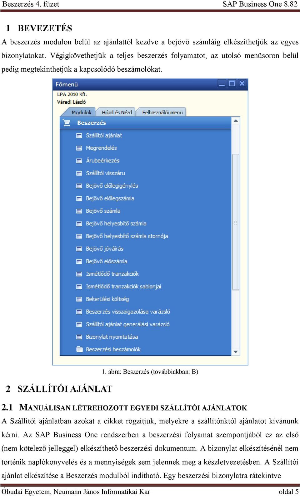 1 MANUÁLISAN LÉTREHOZOTT EGYEDI SZÁLLÍTÓI AJÁNLATOK A Szállítói ajánlatban azokat a cikket rögzítjük, melyekre a szállítónktól ajánlatot kívánunk kérni.