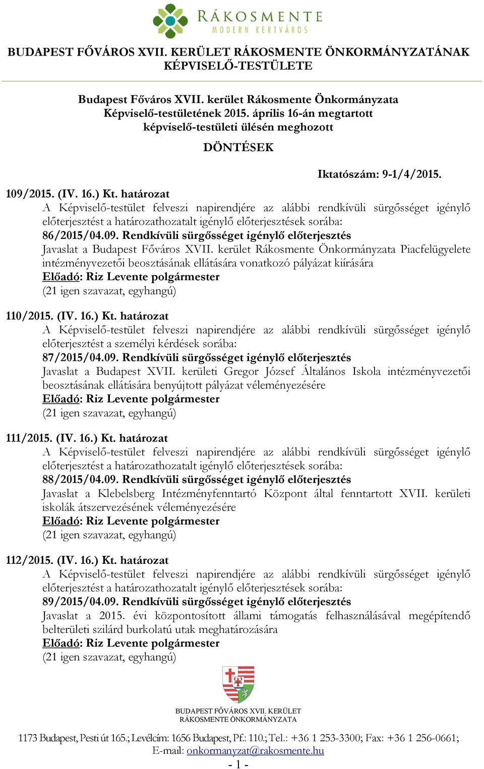 határozat A Képviselő-testület felveszi napirendjére az alábbi rendkívüli sürgősséget igénylő előterjesztést a határozathozatalt igénylő előterjesztések sorába: 86/2015/04.09.