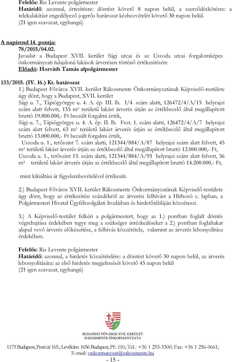 16.) Kt. határozat 1.) Budapest Főváros XVII. kerület Rákosmente Önkormányzatának Képviselő-testülete úgy dönt, hogy a Budapest, XVII. kerület Sági u. 7., Tápiógyörgye u. 4. A. ép. III. lh. I/4.