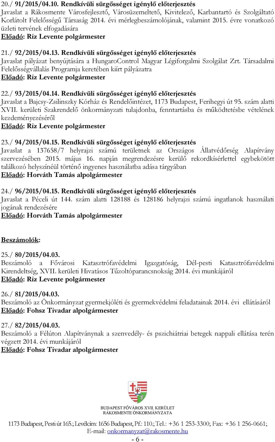 Rendkívüli sürgősséget igénylő előterjesztés Javaslat pályázat benyújtására a HungaroControl Magyar Légiforgalmi Szolgálat Zrt. Társadalmi Felelősségvállalás Programja keretében kiírt pályázatra 22.