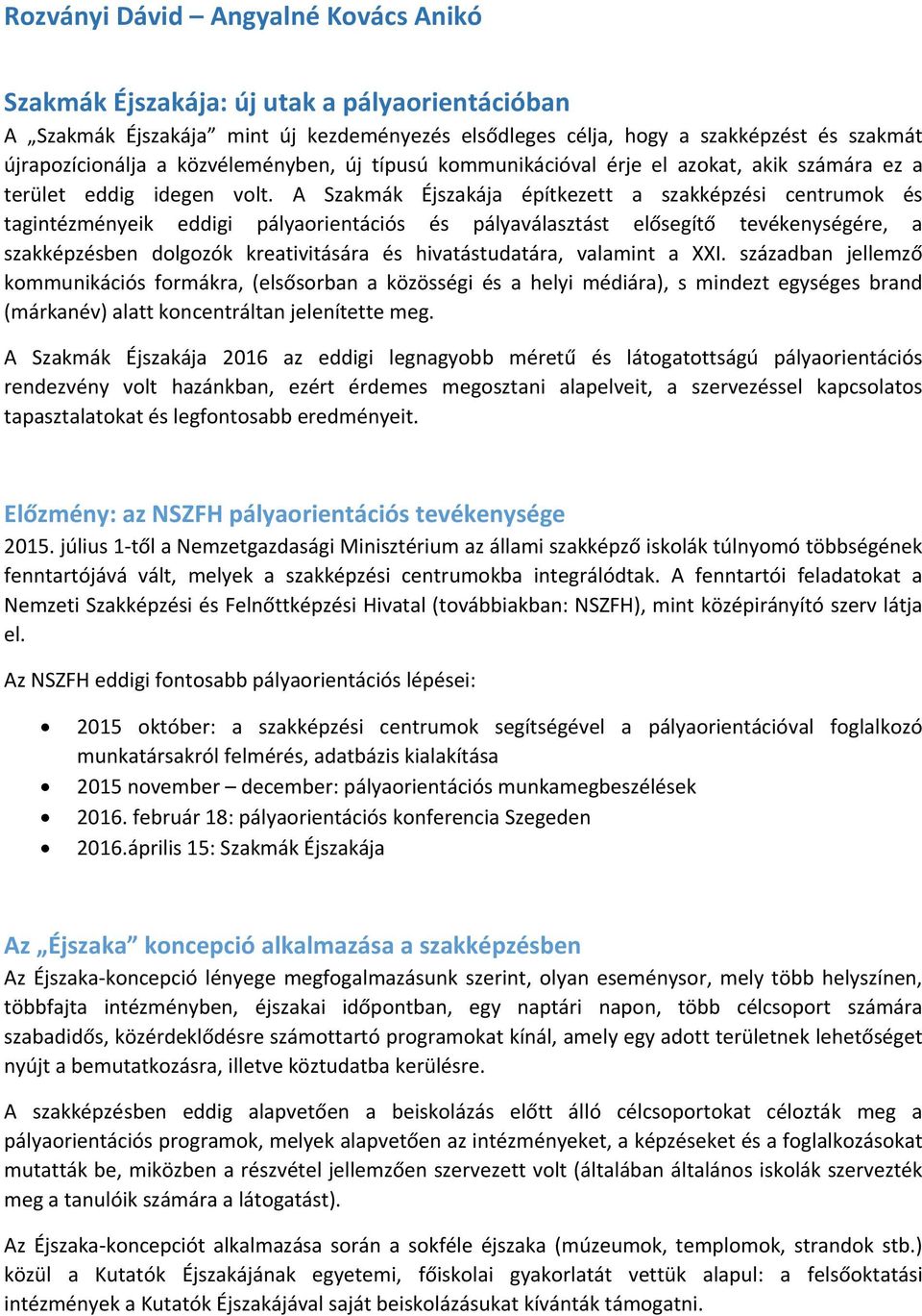 A Szakmák Éjszakája építkezett a szakképzési centrumok és tagintézményeik eddigi pályaorientációs és pályaválasztást elősegítő tevékenységére, a szakképzésben dolgozók kreativitására és