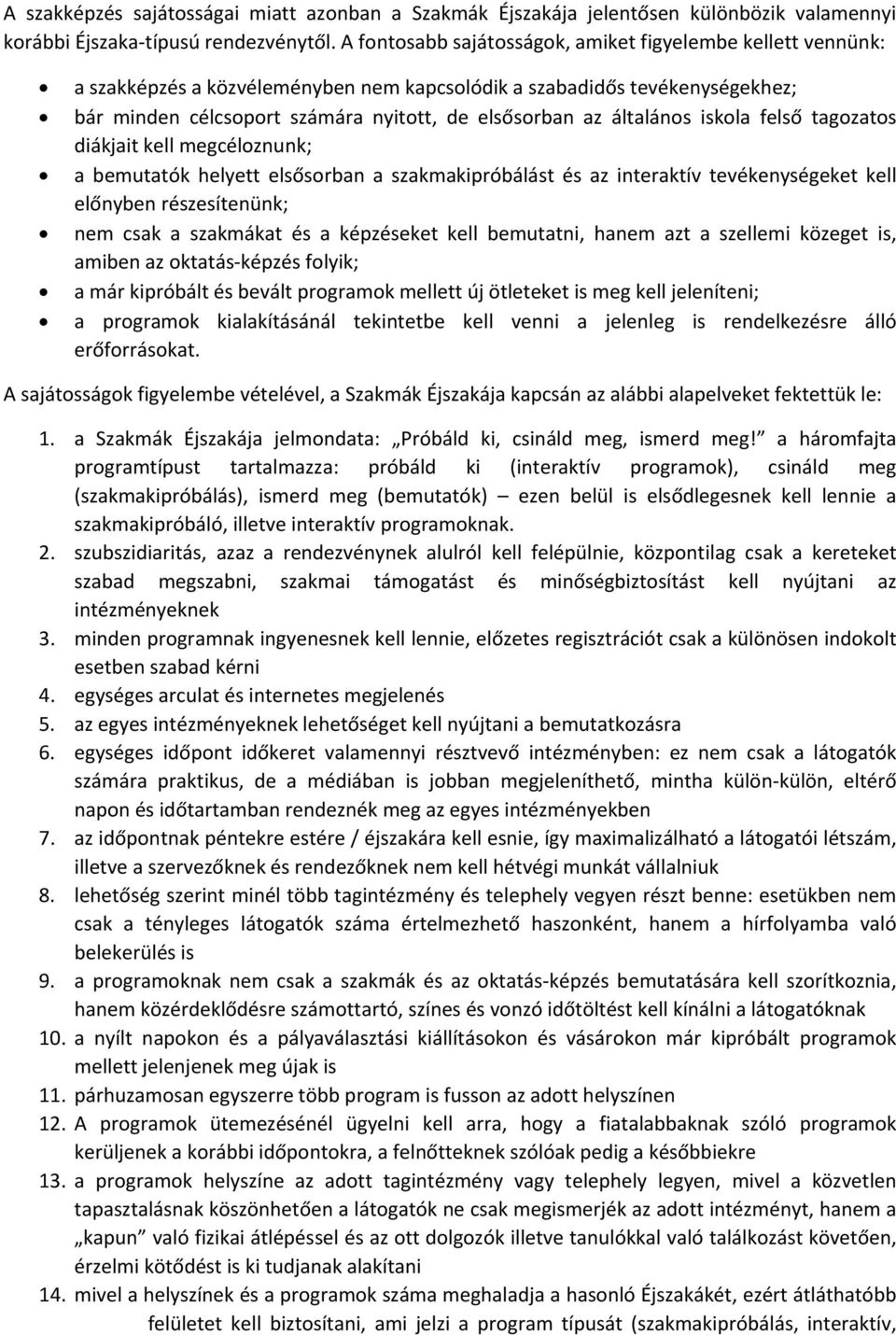 általános iskola felső tagozatos diákjait kell megcéloznunk; a bemutatók helyett elsősorban a szakmakipróbálást és az interaktív tevékenységeket kell előnyben részesítenünk; nem csak a szakmákat és a