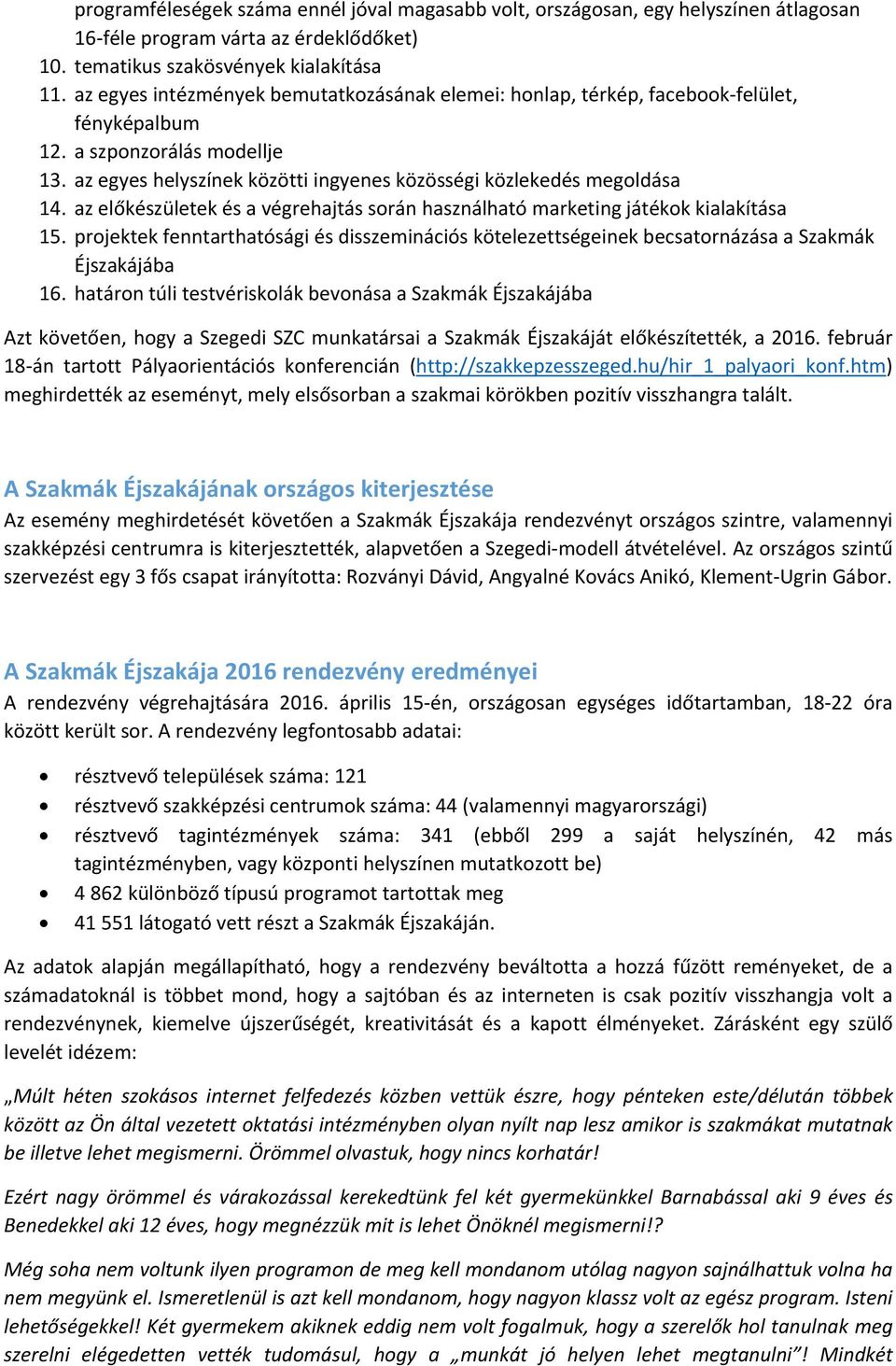 az előkészületek és a végrehajtás során használható marketing játékok kialakítása 15. projektek fenntarthatósági és disszeminációs kötelezettségeinek becsatornázása a Szakmák Éjszakájába 16.