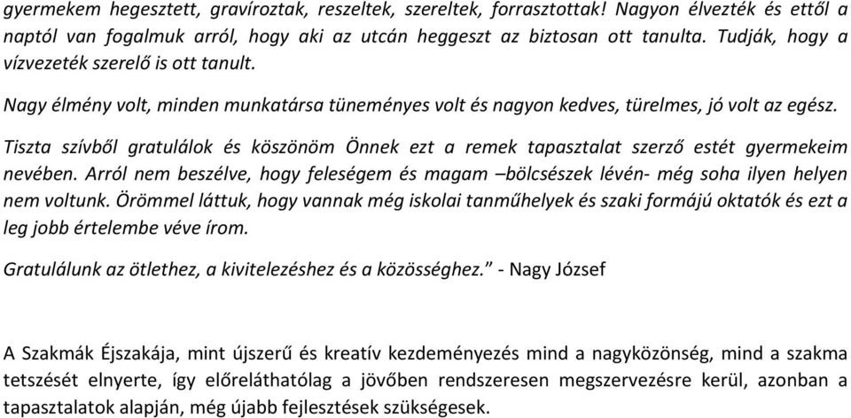 Tiszta szívből gratulálok és köszönöm Önnek ezt a remek tapasztalat szerző estét gyermekeim nevében. Arról nem beszélve, hogy feleségem és magam bölcsészek lévén még soha ilyen helyen nem voltunk.