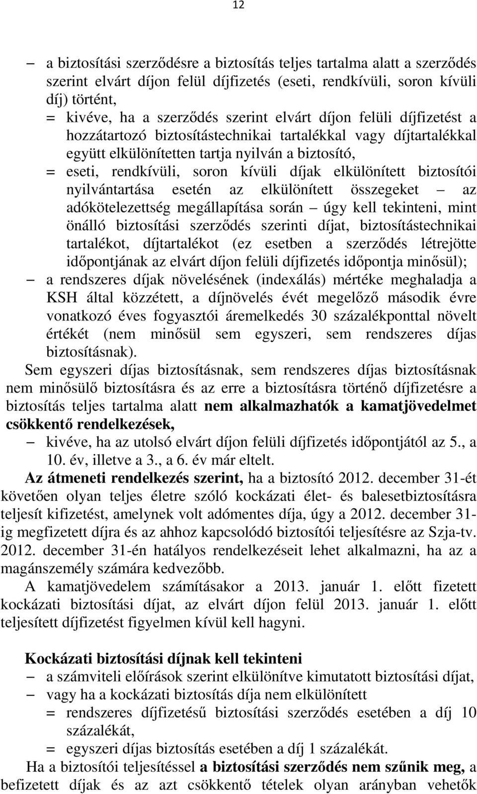 elkülönített biztosítói nyilvántartása esetén az elkülönített összegeket az adókötelezettség megállapítása során úgy kell tekinteni, mint önálló biztosítási szerződés szerinti díjat,