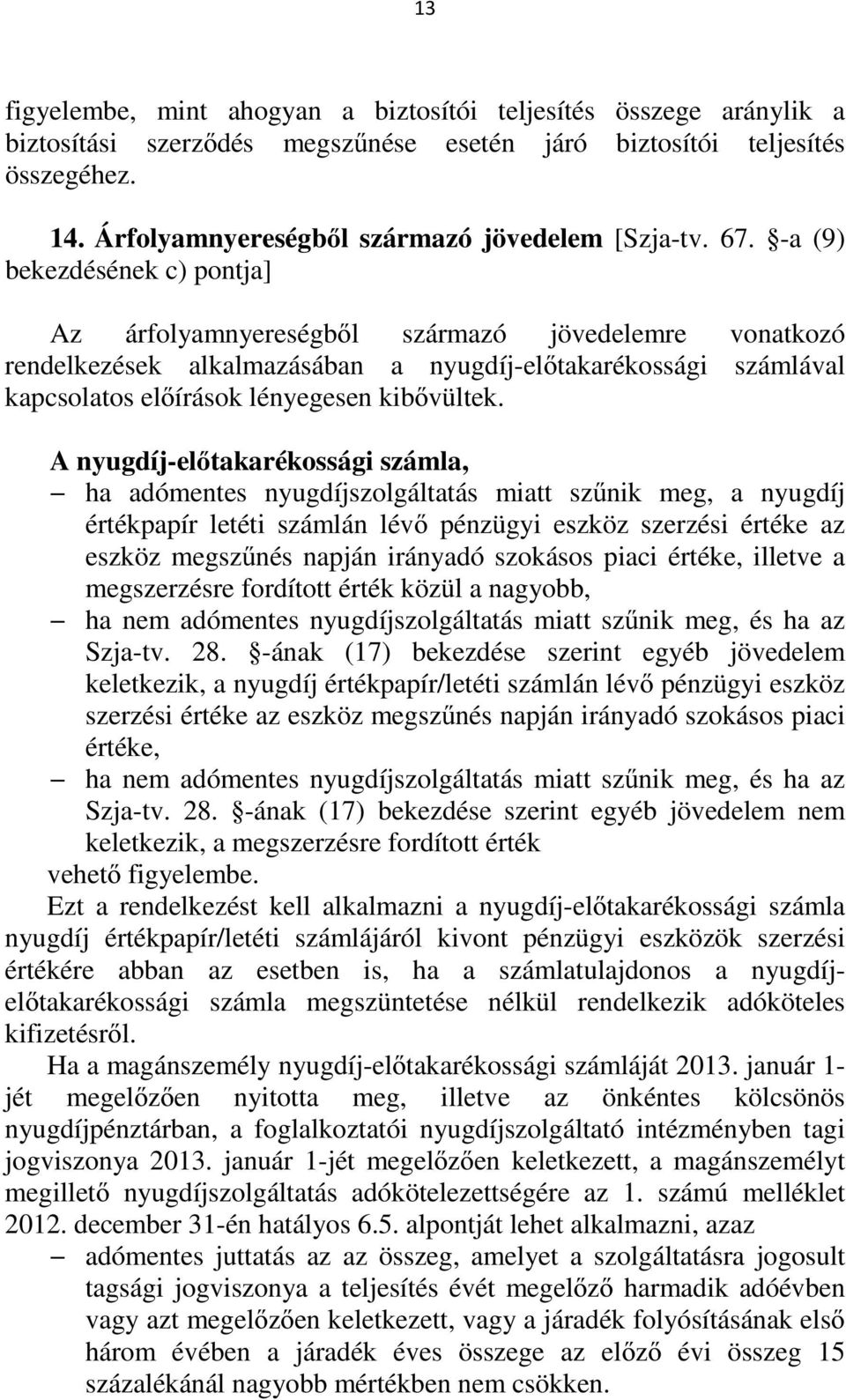 -a (9) bekezdésének c) pontja] Az árfolyamnyereségből származó jövedelemre vonatkozó rendelkezések alkalmazásában a nyugdíj-előtakarékossági számlával kapcsolatos előírások lényegesen kibővültek.