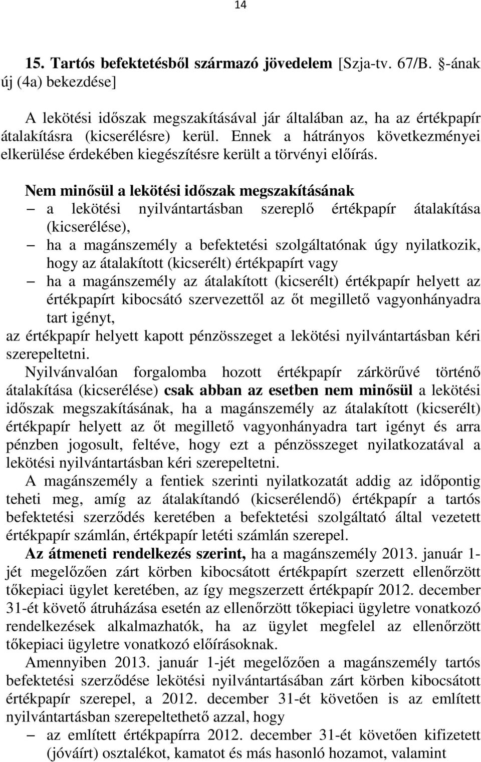 Nem minősül a lekötési időszak megszakításának a lekötési nyilvántartásban szereplő értékpapír átalakítása (kicserélése), ha a magánszemély a befektetési szolgáltatónak úgy nyilatkozik, hogy az