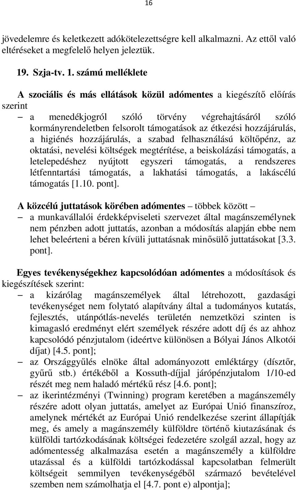 számú melléklete A szociális és más ellátások közül adómentes a kiegészítő előírás szerint a menedékjogról szóló törvény végrehajtásáról szóló kormányrendeletben felsorolt támogatások az étkezési