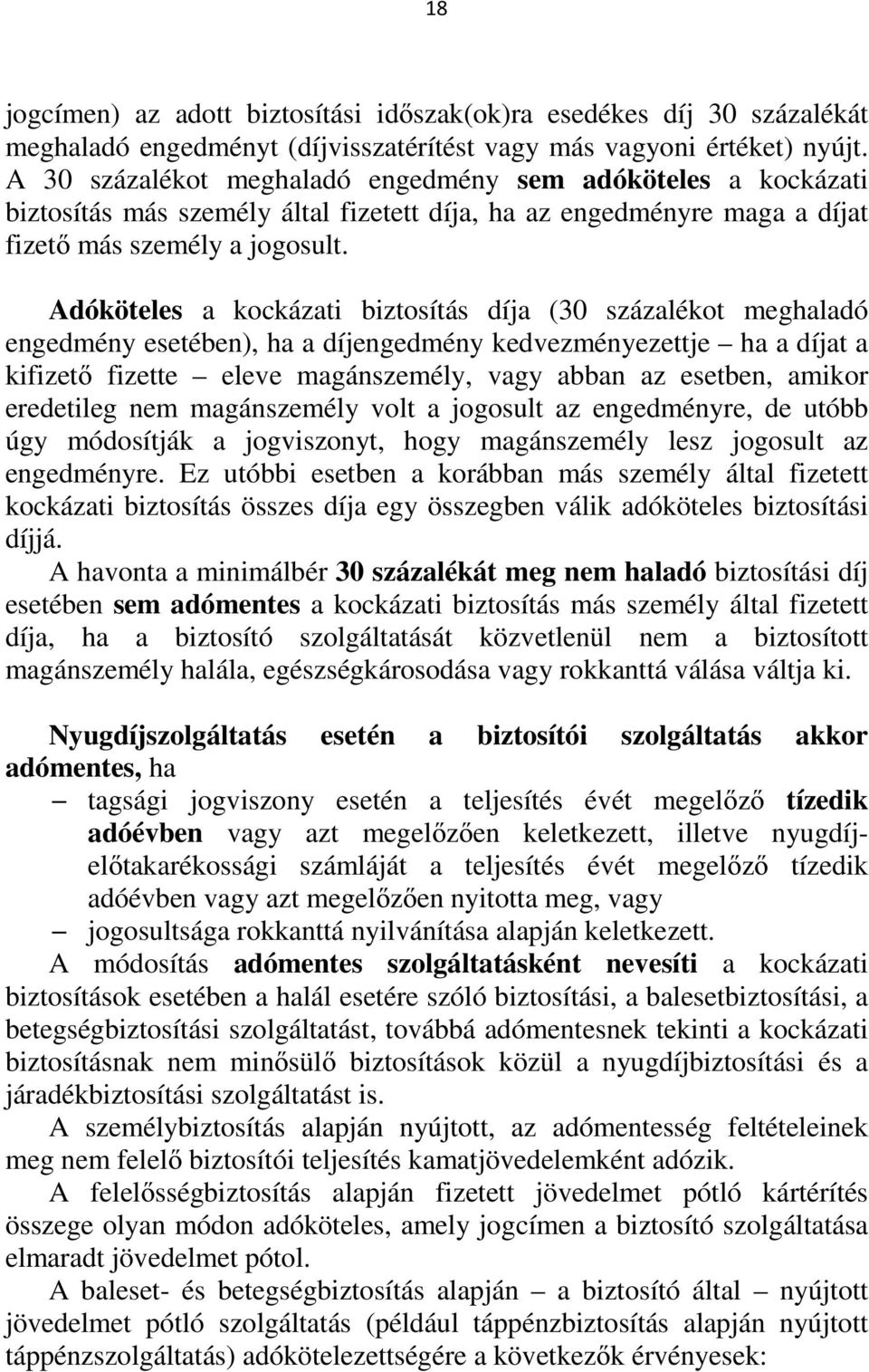 Adóköteles a kockázati biztosítás díja (30 százalékot meghaladó engedmény esetében), ha a díjengedmény kedvezményezettje ha a díjat a kifizető fizette eleve magánszemély, vagy abban az esetben,