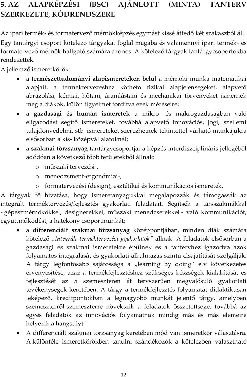 A jellemző ismeretkörök: a természettudom{nyi alapismereteken belül a mérnöki munka matematikai alapjait, a terméktervezéshez köthető fizikai alapjelenségeket, alapvető {br{zol{si, kémiai, hőtani,