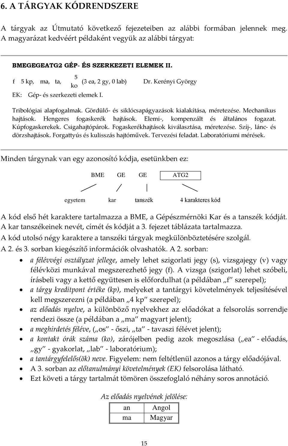 Kerényi György Tribológiai alapfogalmak. Gördülő- és siklócsap{gyaz{sok kialakít{sa, méretezése. Mechanikus hajt{sok. Hengeres fogaskerék hajt{sok. Elemi-, kompenz{lt és {ltal{nos fogazat.