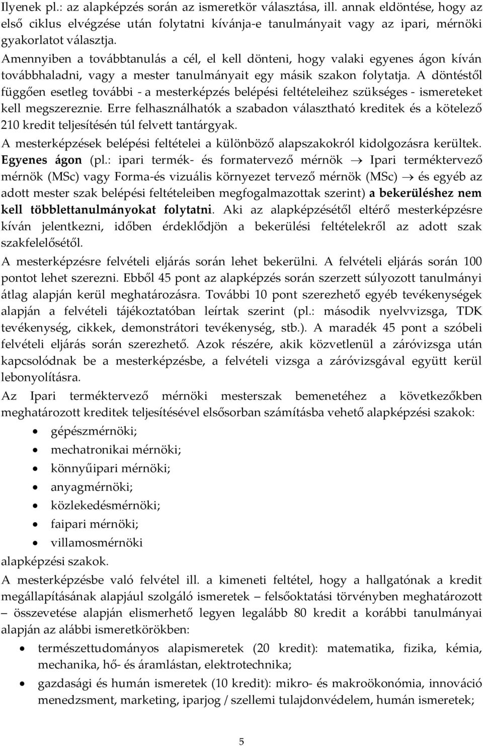 A döntéstől függően esetleg tov{bbi - a mesterképzés belépési feltételeihez szükséges - ismereteket kell megszereznie.