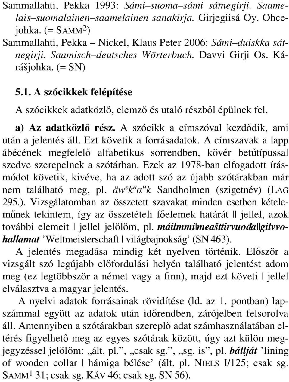 A szócikkek felépítése A szócikkek adatközlő, elemző és utaló részből épülnek fel. a) Az adatközlő rész. A szócikk a címszóval kezdődik, ami után a jelentés áll. Ezt követik a forrásadatok.