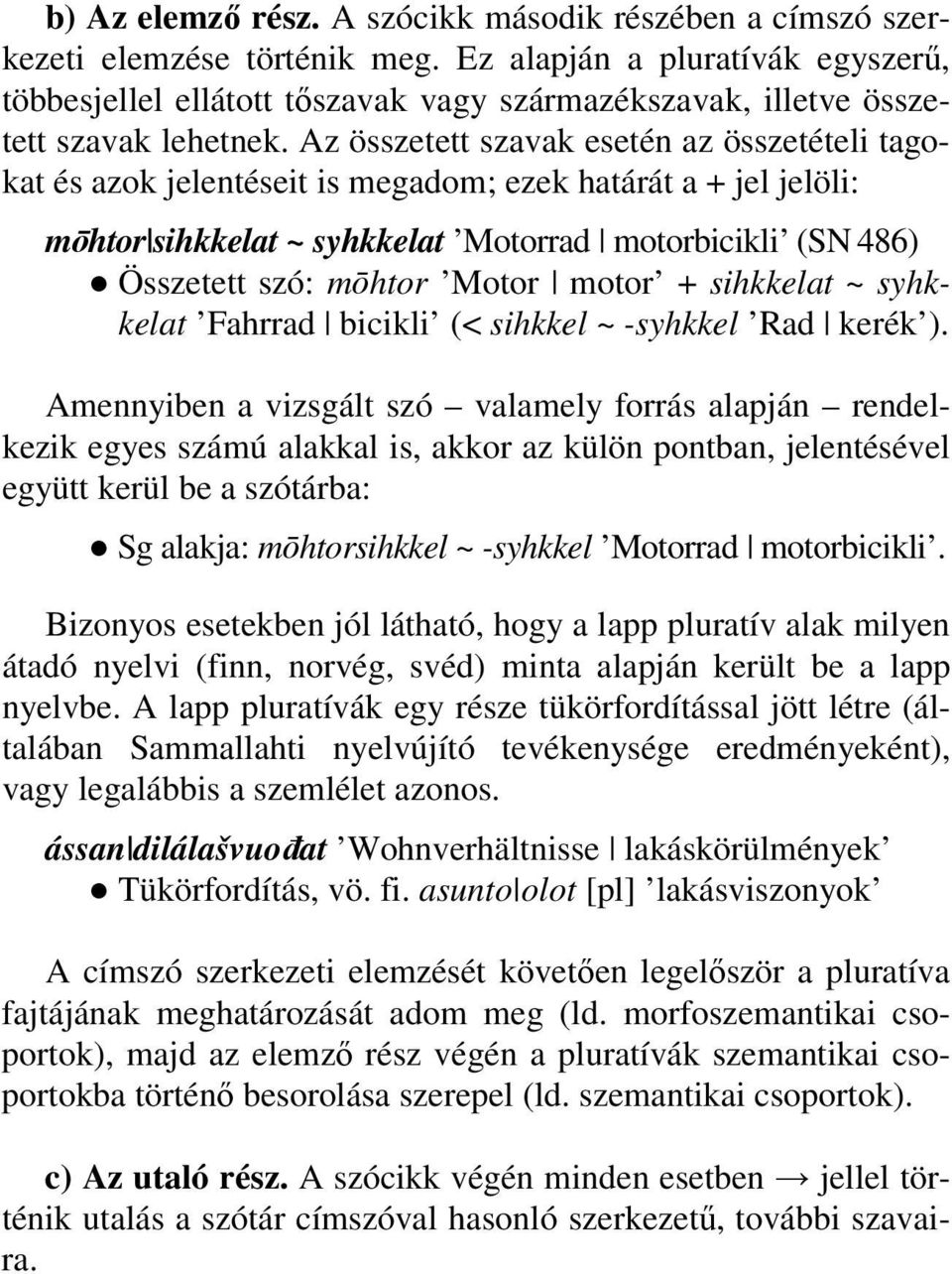 Az összetett szavak esetén az összetételi tagokat és azok jelentéseit is megadom; ezek határát a + jel jelöli: mōhtor sihkkelat ~ syhkkelat Motorrad motorbicikli (SN 486) Összetett szó: mōhtor Motor